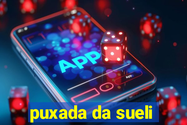 puxada da sueli